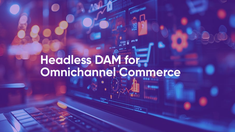 Headless DAM für den Omnichannel-Commerce: Der Kurve einen Schritt voraus