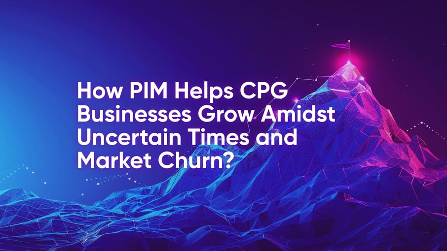 Wie hilft PIM CPG-Unternehmen, in unsicheren Zeiten und bei Marktschwankungen zu wachsen?