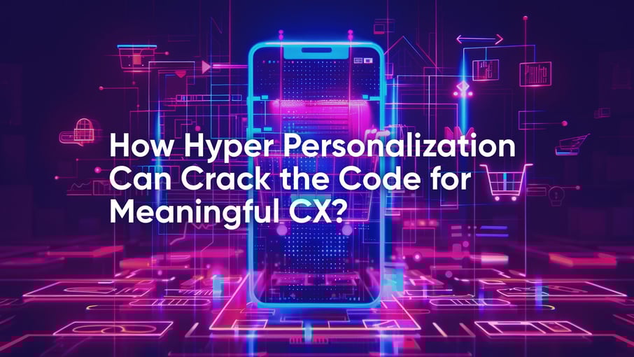 Wie kann Hyperpersonalisierung den Code für sinnvolle CX knacken?